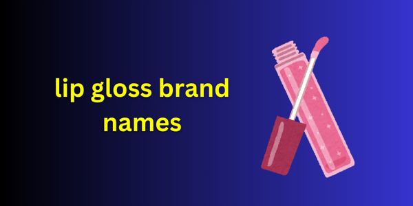 lip gloss brand names